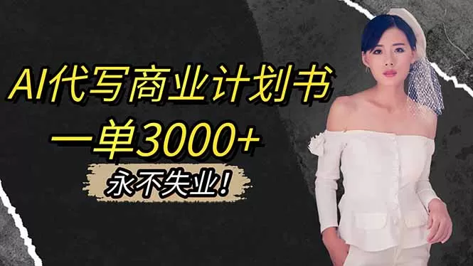 AI代写商业计划书，一单3000+，提供接单渠道，主打长期稳定，永不失业